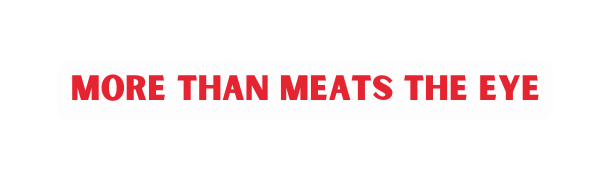 more thAN meats the eye